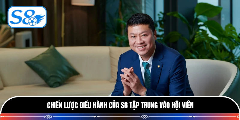 Chiến lược điều hành của S8 tập trung vào hội viên