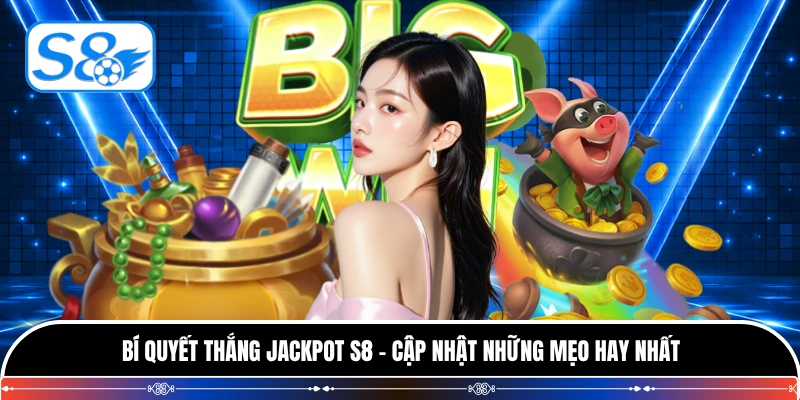 Bí Quyết Thắng Jackpot S8 - Cập Nhật Những Mẹo Hay Nhất