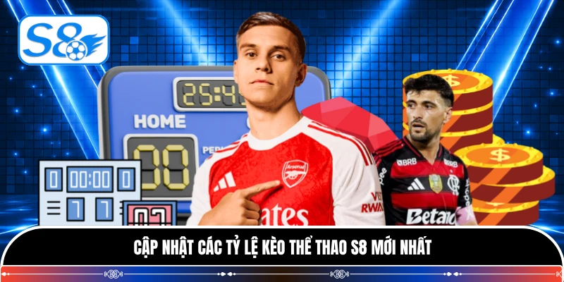 Cập nhật các tỷ lệ kèo thể thao S8 mới nhất