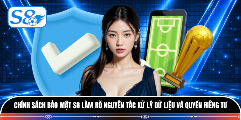 Chính sách bảo mật S8 làm rõ nguyên tắc xử lý dữ liệu và quyền riêng tư