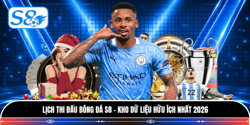 Lịch Thi Đấu Bóng Đá S8 - Kho Dữ Liệu Hữu Ích Nhất 2026