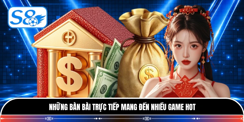 Những bàn bài trực tiếp mang đến nhiều game hot