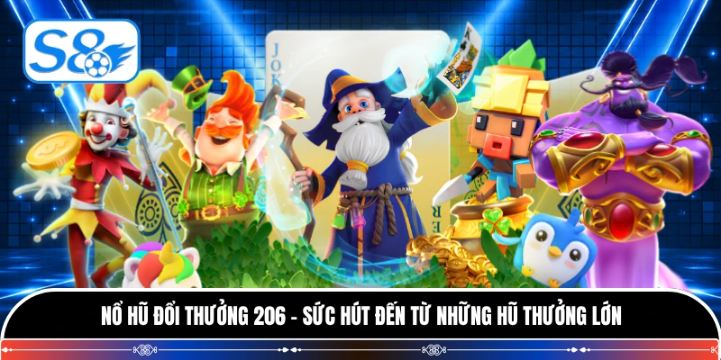 Nổ Hũ Đổi Thưởng 206 - Sức Hút Đến Từ Những Hũ Thưởng Lớn