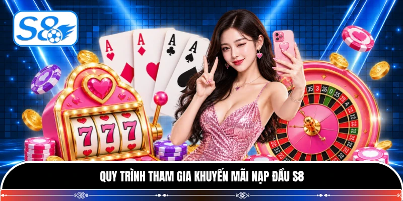 Quy trình tham gia khuyến mãi nạp đầu S8