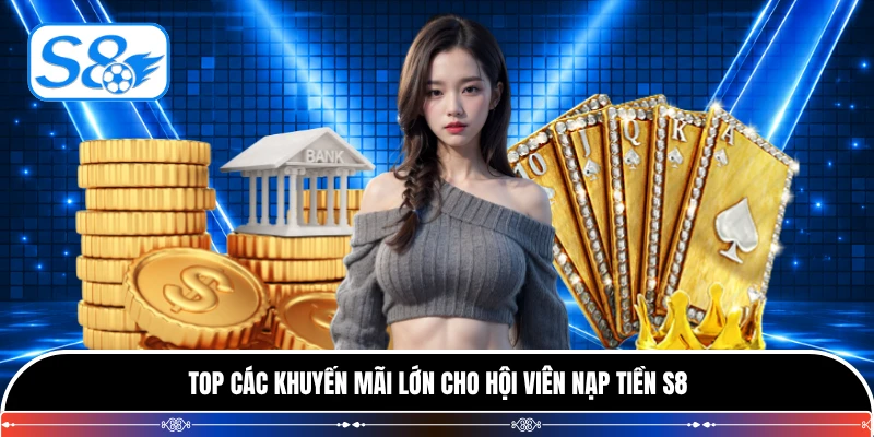 Top các khuyến mãi lớn cho hội viên nạp tiền S8